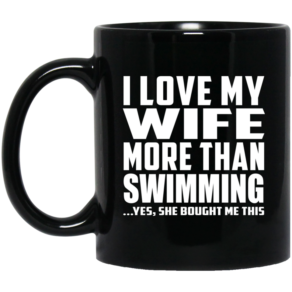 I Love My Wife More Than Swimming - 11 Oz Coffee Mug Black
