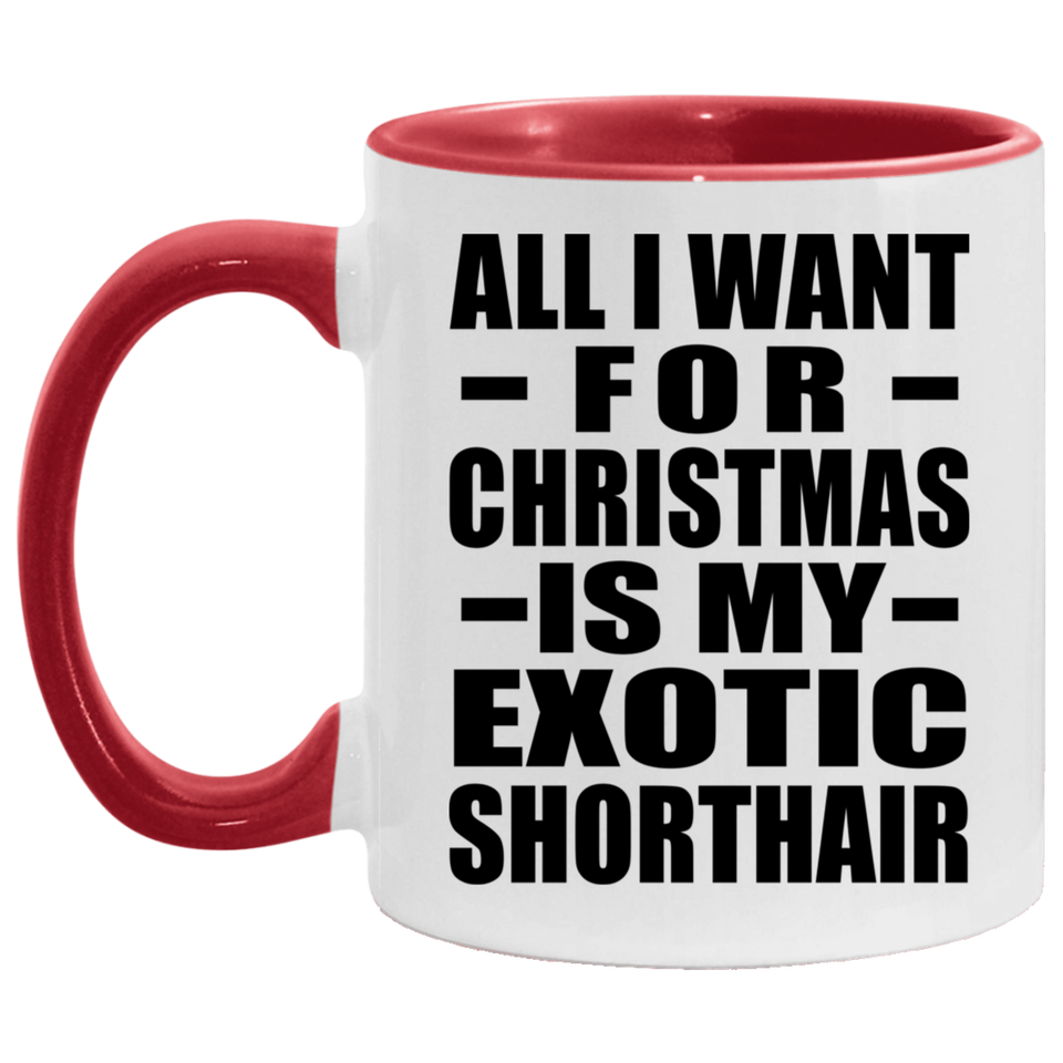 All I Want For Christmas Is My Exotic Shorthair - 11oz Accent Mug Red