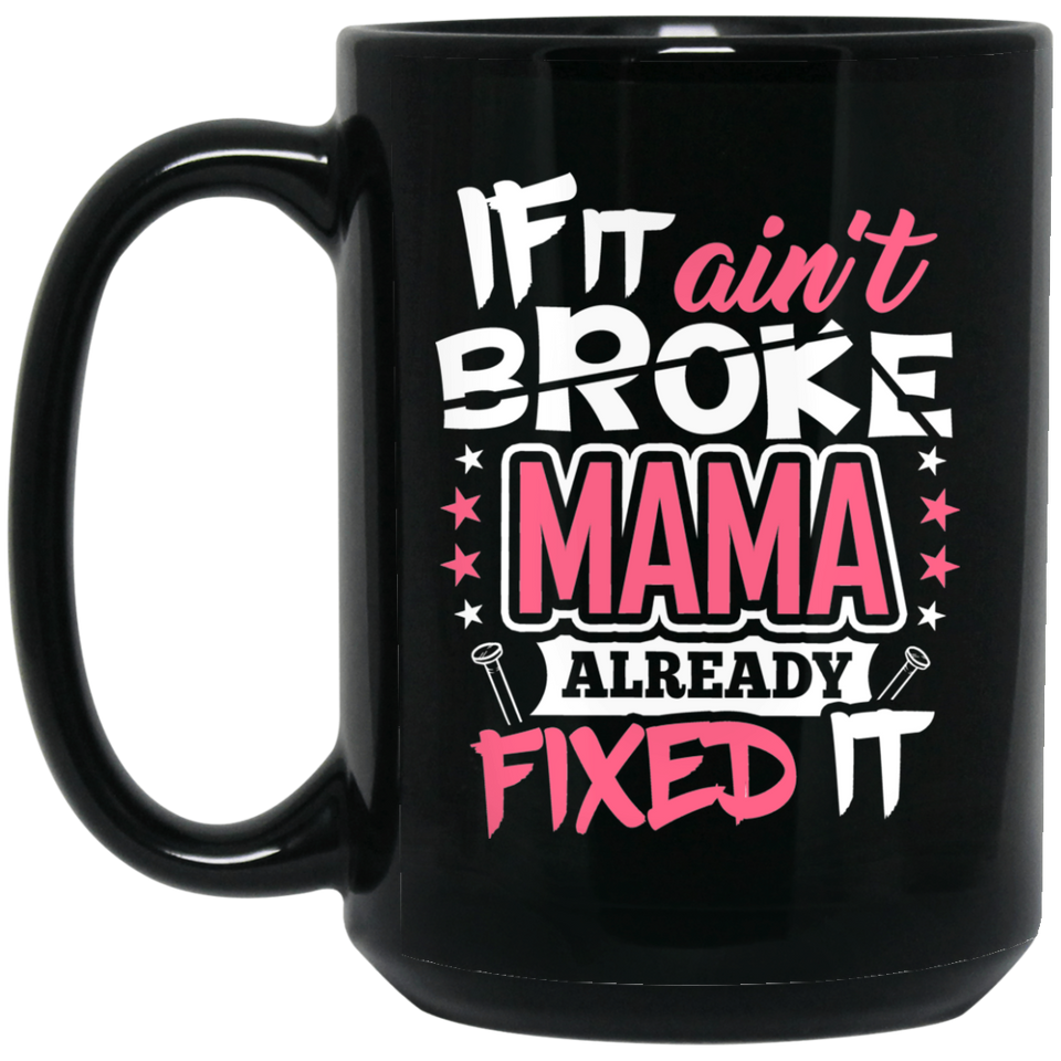 If It Ain't Broke, MAMA Already Fixed It - 15 Oz Coffee Mug Black