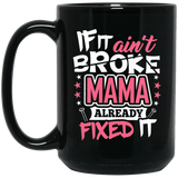 If It Ain't Broke, MAMA Already Fixed It - 15 Oz Coffee Mug Black