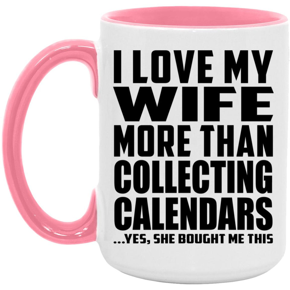 I Love My Wife More Than Collecting Calendars - 15oz Accent Mug Pink