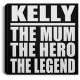 Kelly The Mum The Hero The Legend - Canvas Square