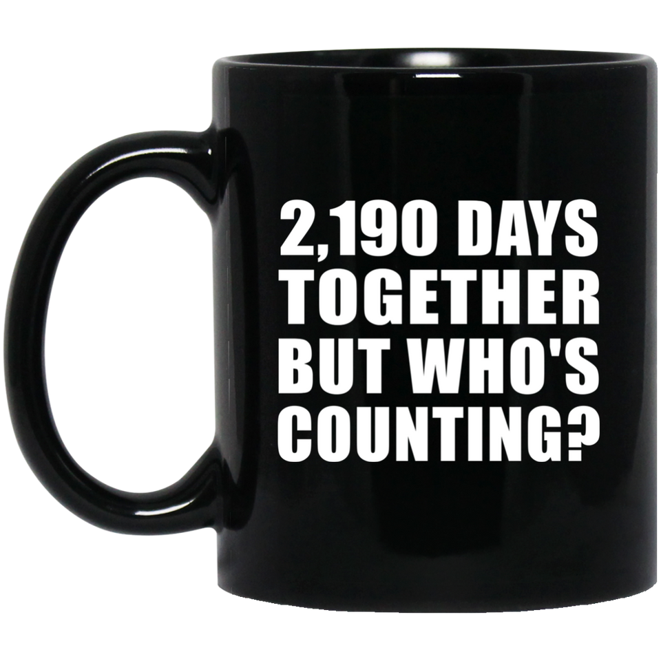 6th Anniversary 2,190 Days Together But Who's Counting - 11 Oz Coffee Mug Black