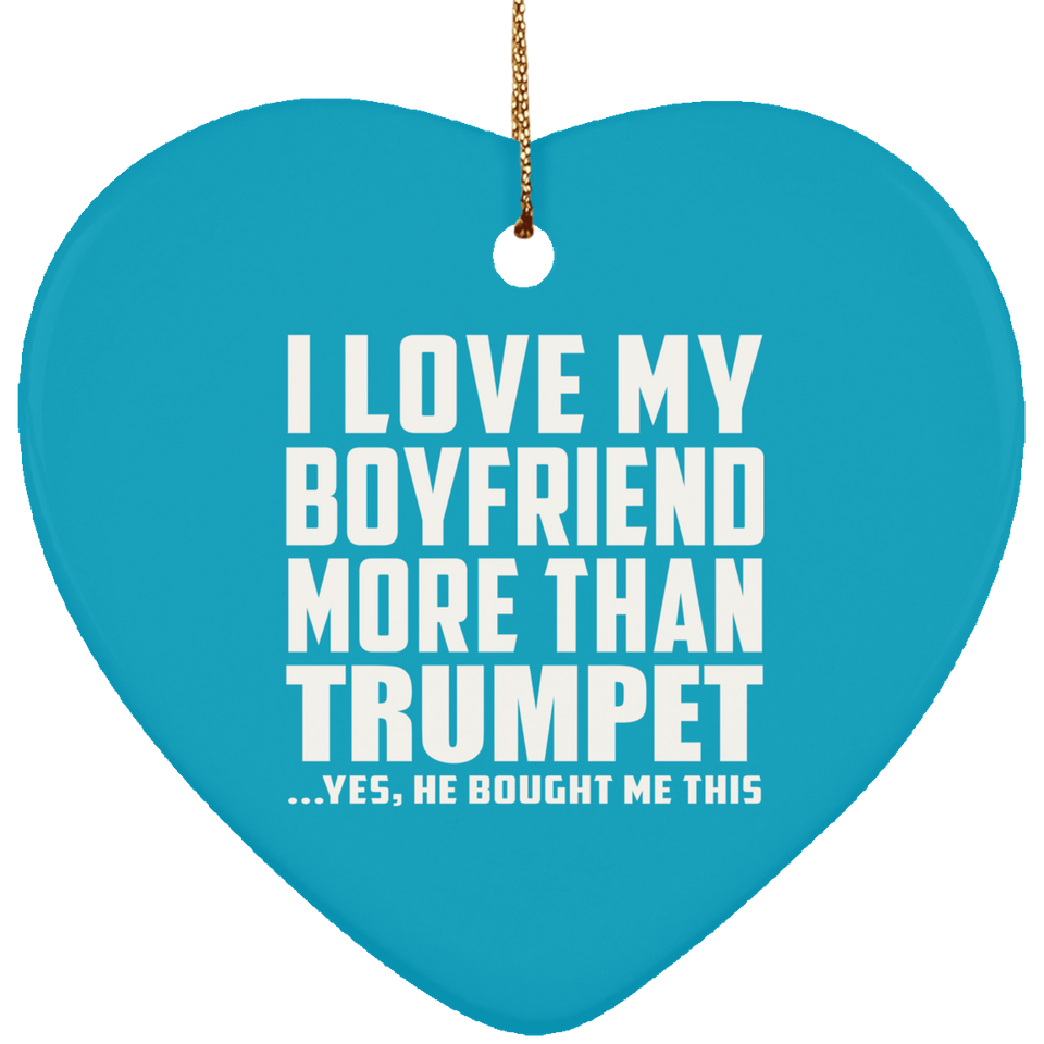 I Love My Boyfriend More Than Trumpet - Heart Ornament