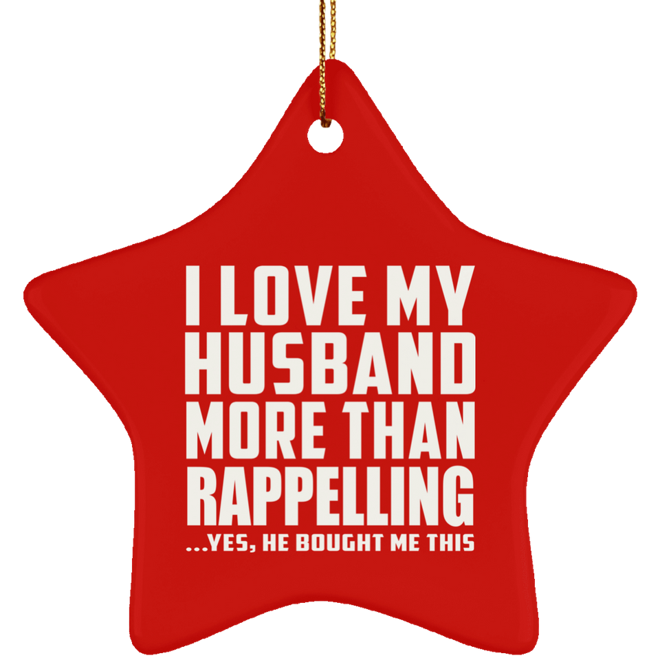 I Love My Husband More Than Rappelling - Star Ornament