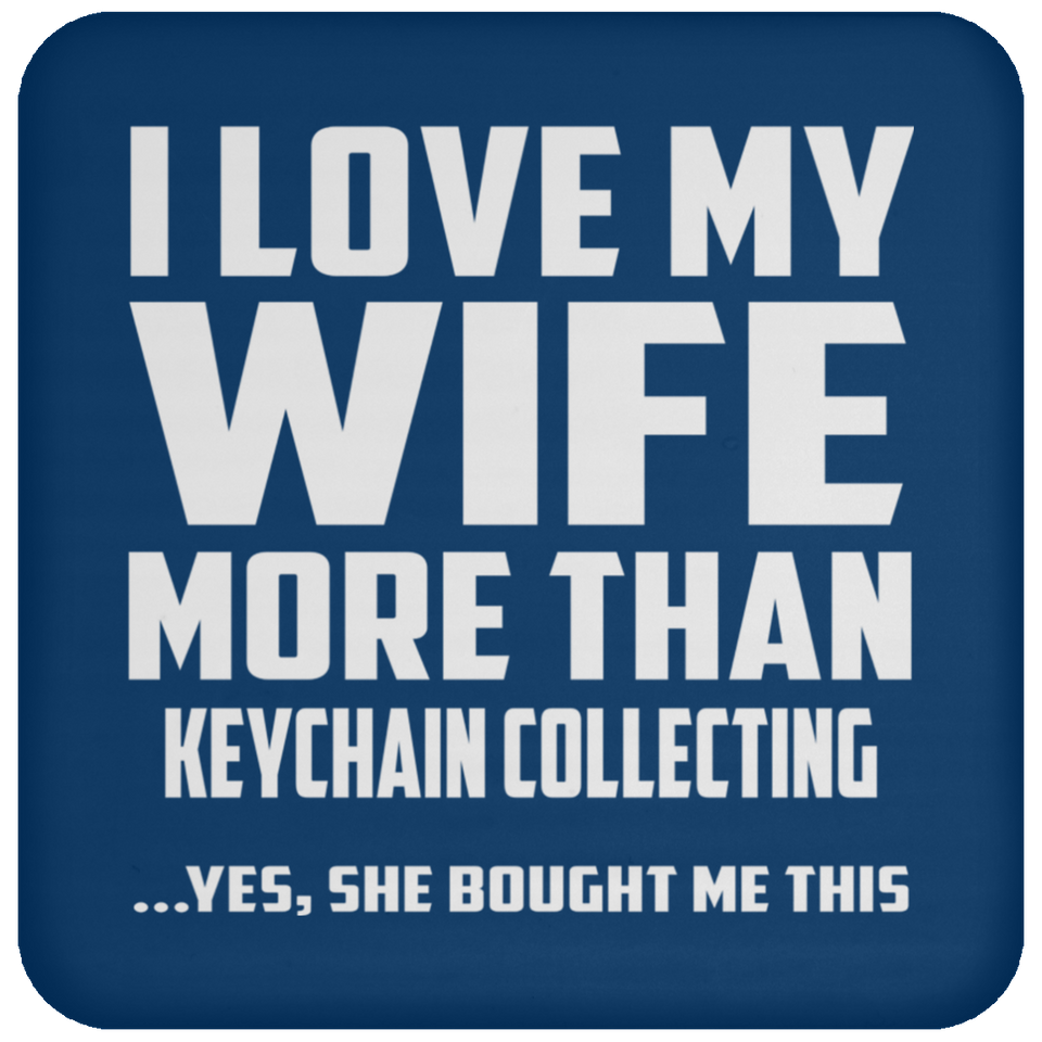 I Love My Wife More Than Keychain Collecting - Drink Coaster