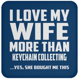 I Love My Wife More Than Keychain Collecting - Drink Coaster