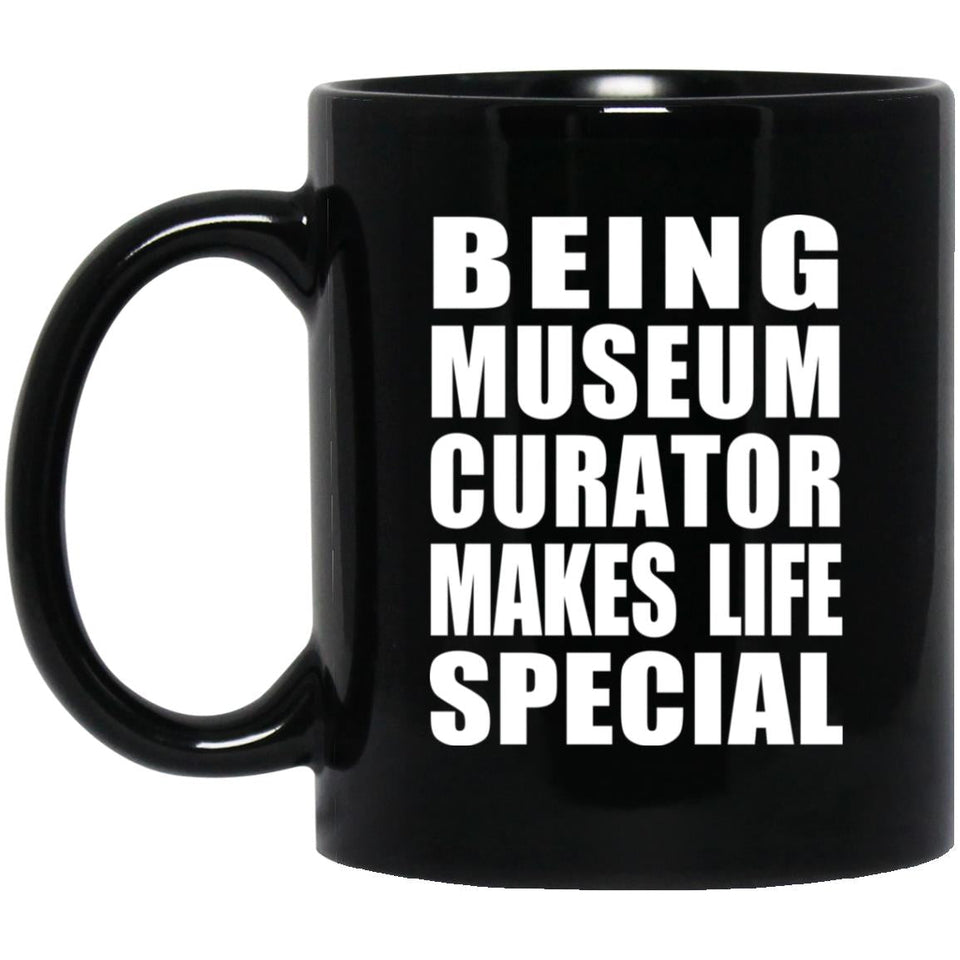 Being Museum Curator Makes Life Special - 11oz Coffee Mug Black
