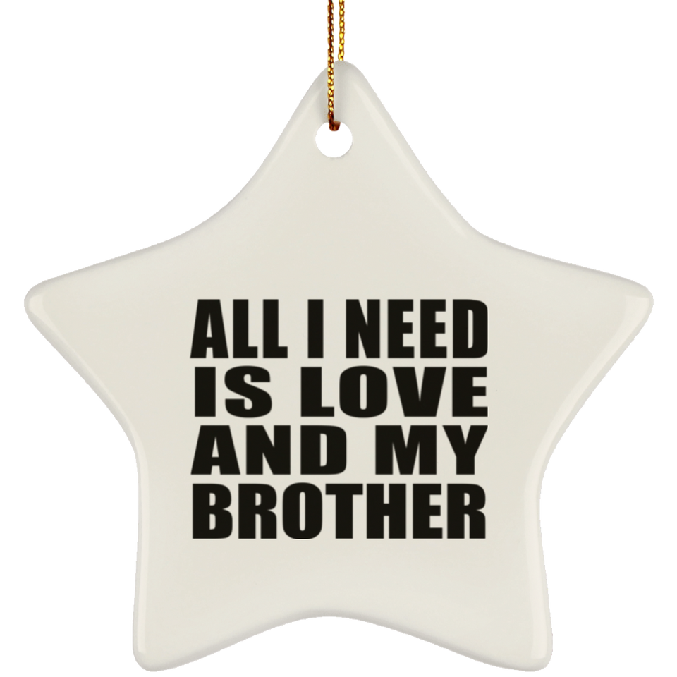 All I Need Is Love And My Brother - Star Ornament