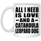 All I Need Is Love And A Catahoula Leopard Dog - 11 Oz Coffee Mug