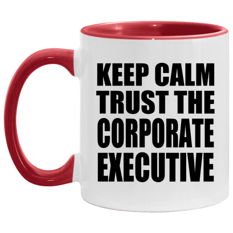Keep Calm and Trust The Corporate Executive - 11oz Accent Mug Red