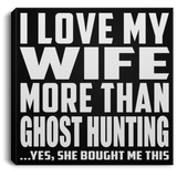 I Love My Wife More Than Ghost Hunting - Canvas Square