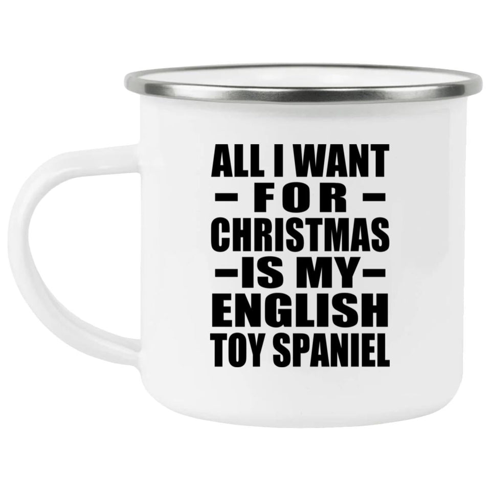 All I Want For Christmas Is My English Toy Spaniel - 12oz Camping Mug