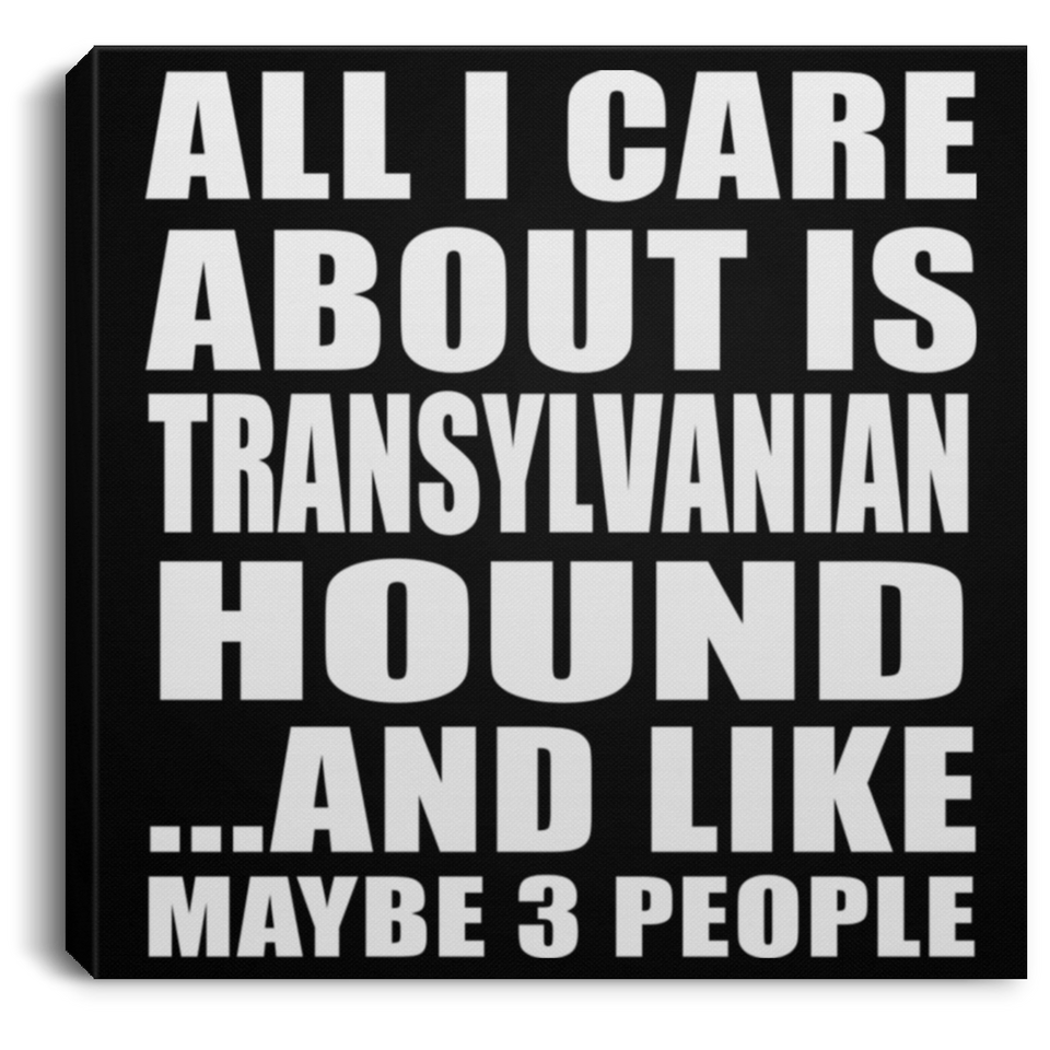 All I Care About Is Transylvanian Hound - Canvas Square