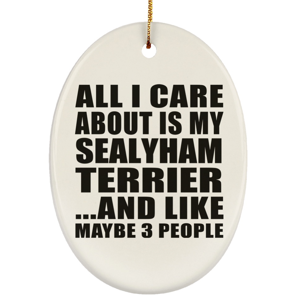 All I Care About Is My Sealyham Terrier - Oval Ornament