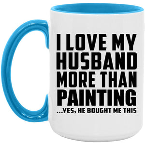 I Love My Husband More Than Painting - 15oz Accent Mug Blue