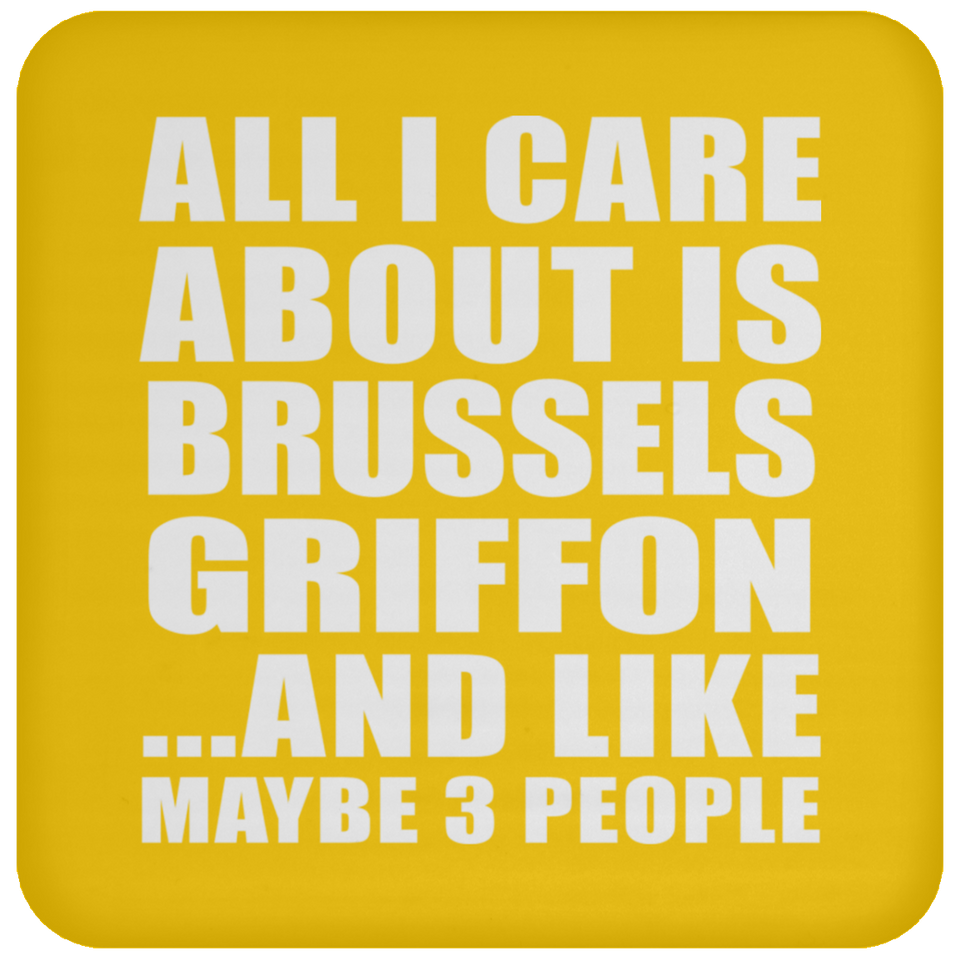 All I Care About Is Brussels Griffon - Drink Coaster