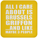 All I Care About Is Brussels Griffon - Drink Coaster
