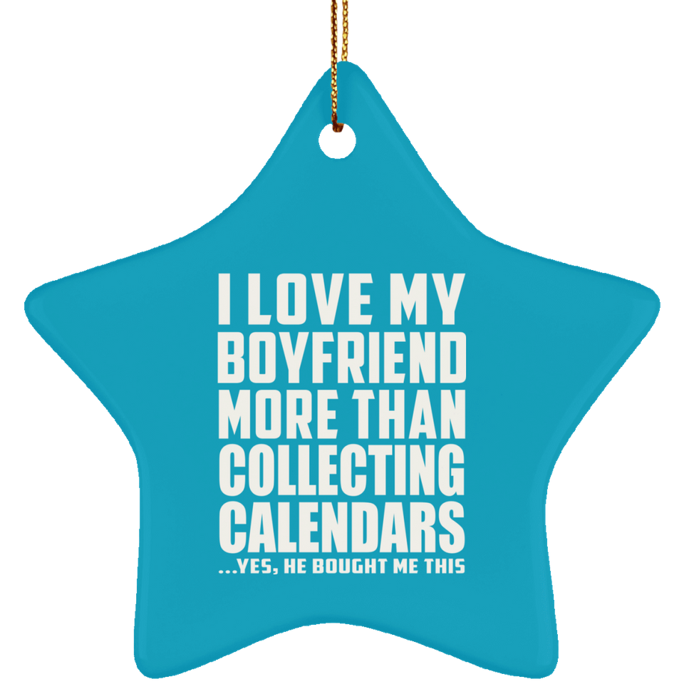 I Love My Boyfriend More Than Collecting Calendars - Star Ornament