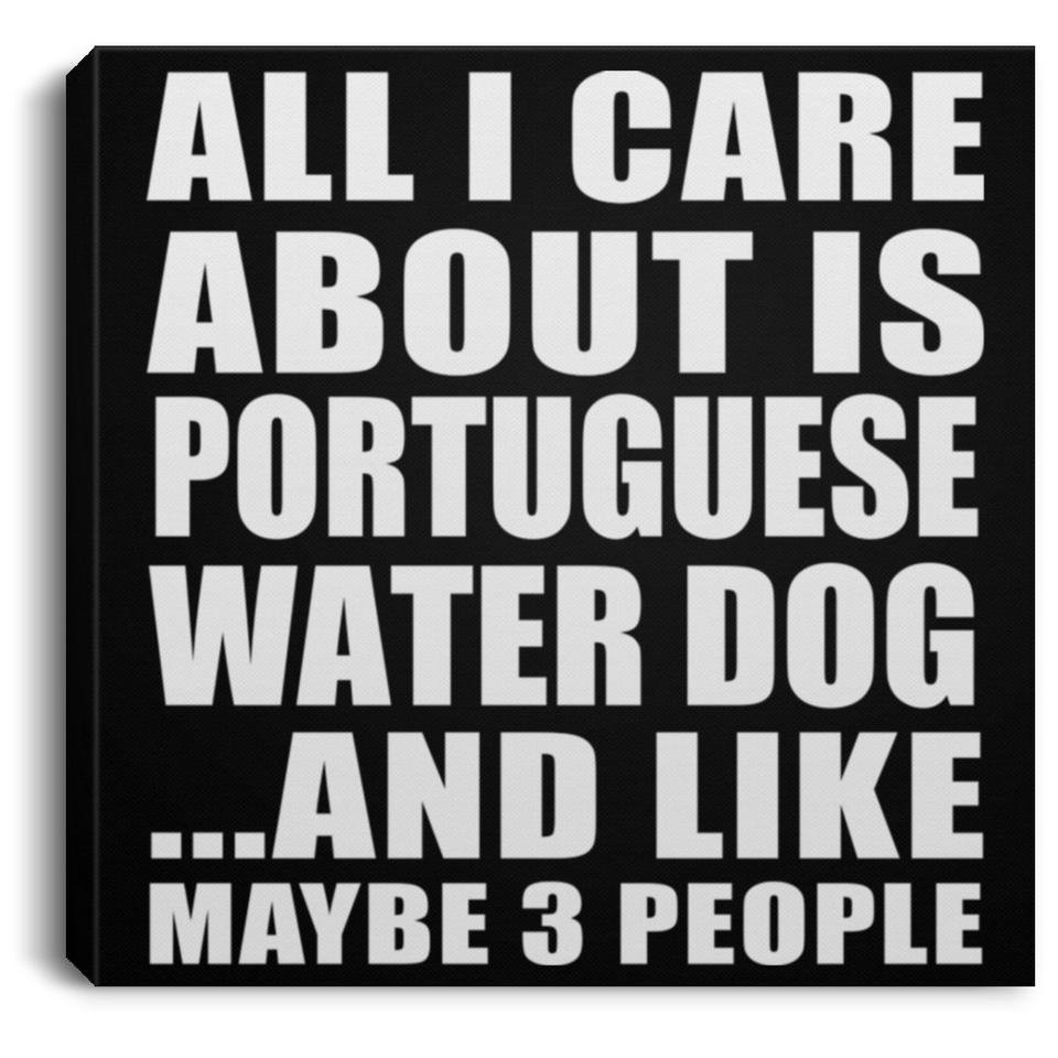 All I Care About Is Portuguese Water Dog - Canvas Square