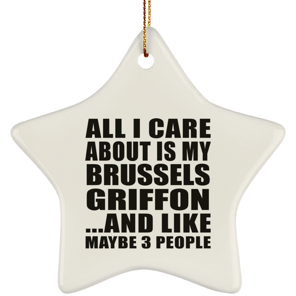 All I Care About Is My Brussels Griffon - Star Ornament