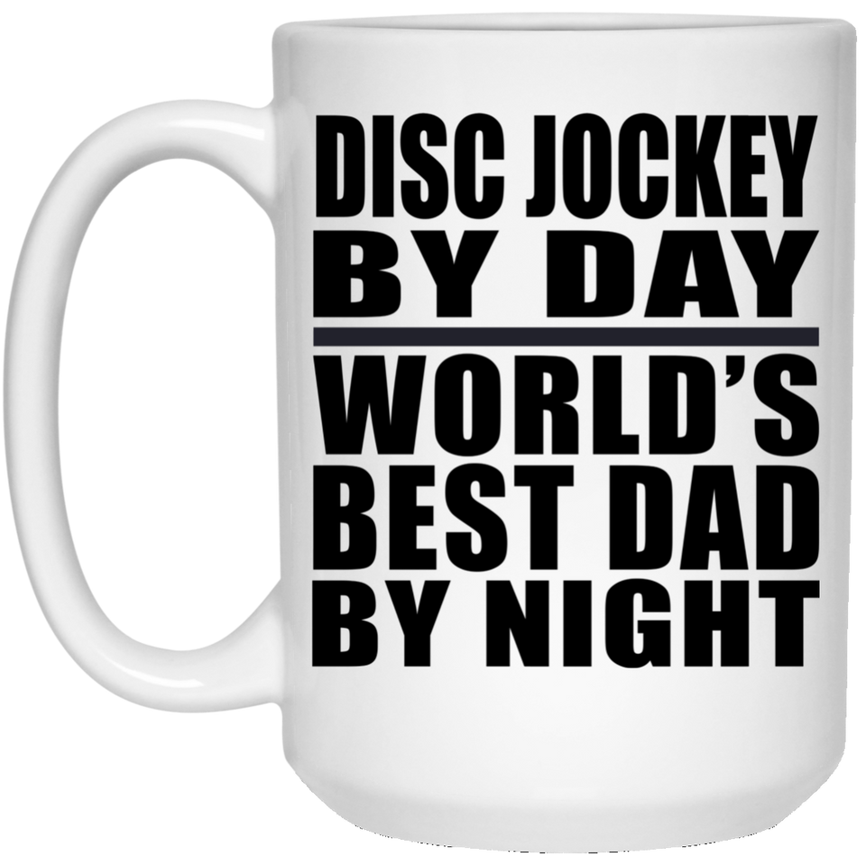 Disc Jockey By Day World's Best Dad By Night - 15 Oz Coffee Mug