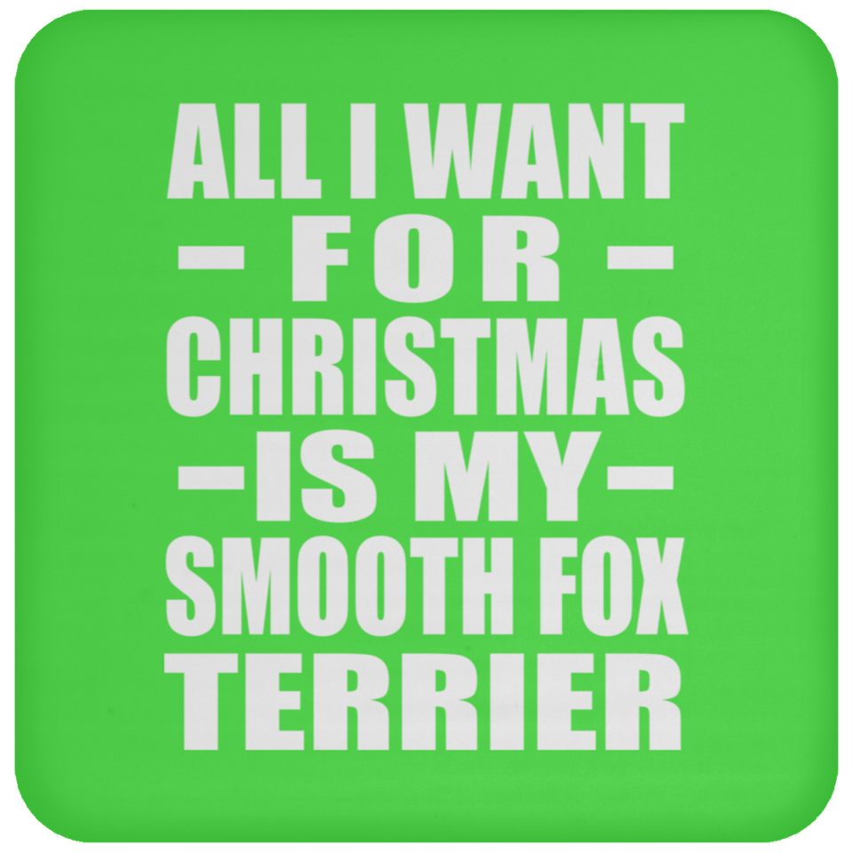All I Want For Christmas Is My Smooth Fox Terrier - Coaster