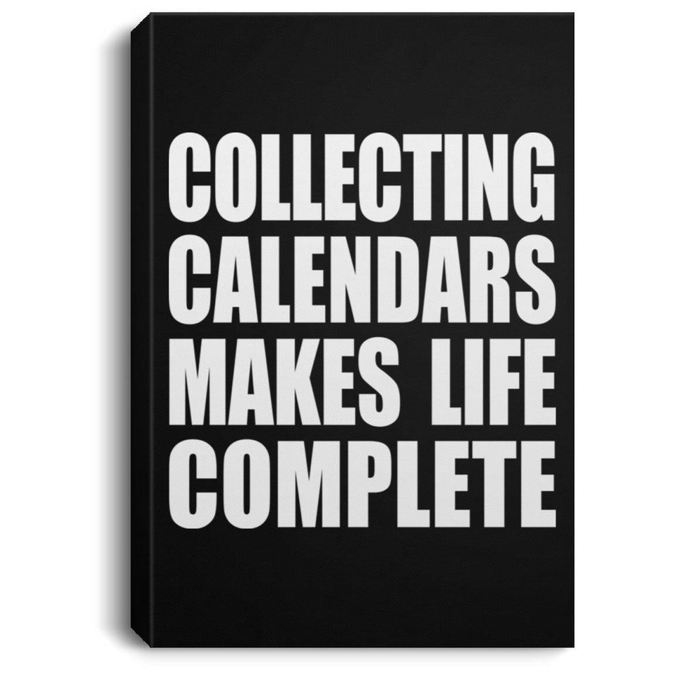 Collecting Calendars Makes Life Complete - Canvas Portrait