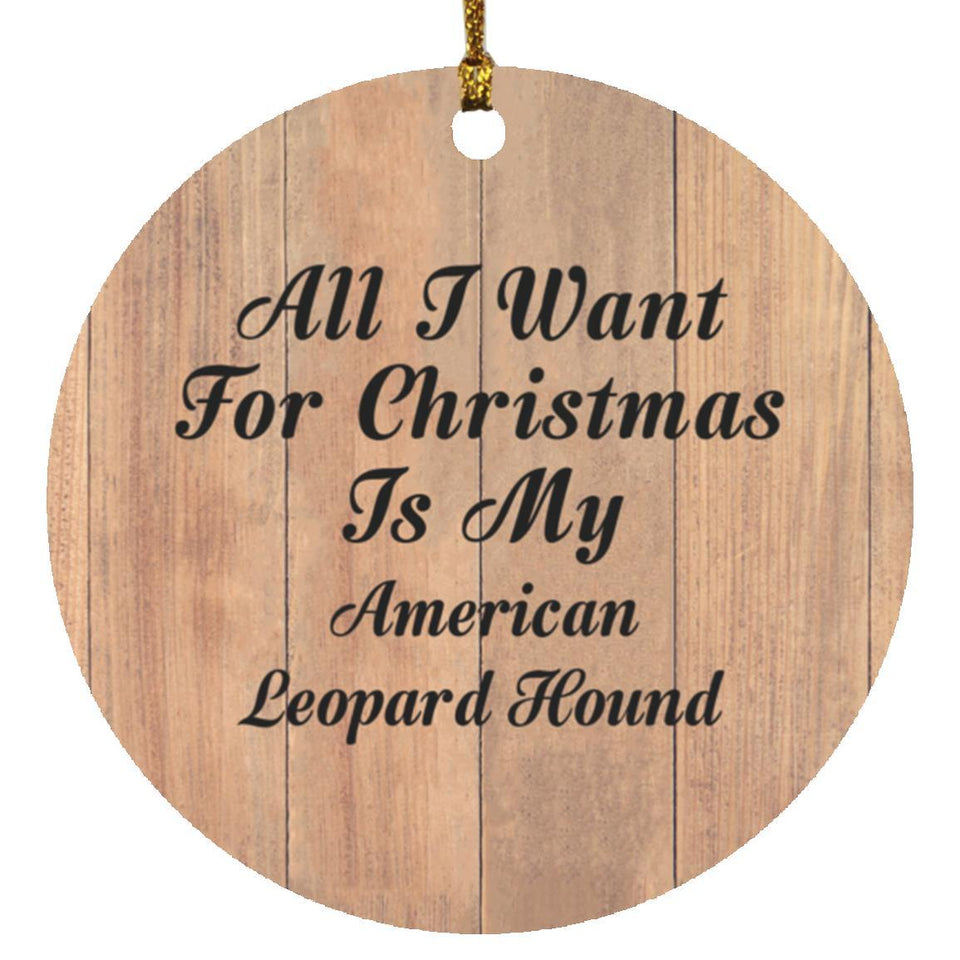 All I Want For Christmas Is My American Leopard Hound - Circle Ornament C