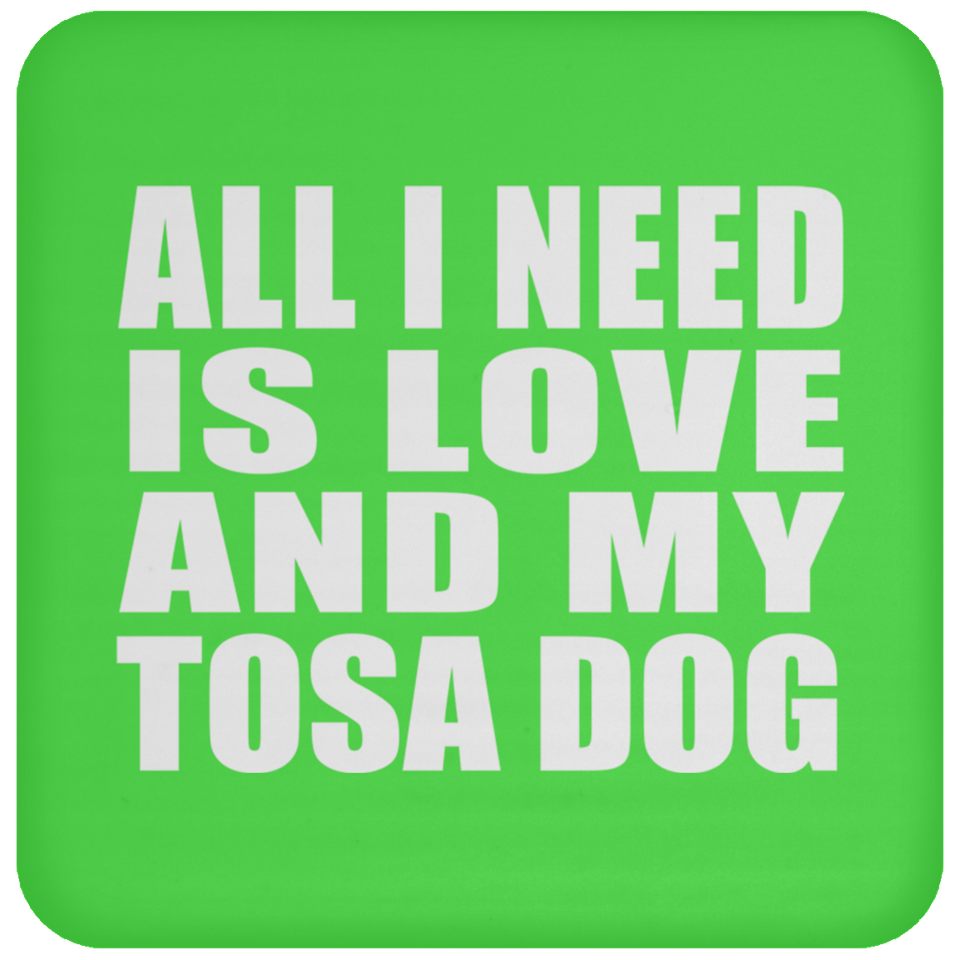 All I Need Is Love And My Tosa Dog - Drink Coaster