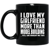 I Love My Girlfriend More Than Model Building - 11 Oz Coffee Mug Black