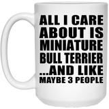 All I Care About Is Miniature Bull Terrier - 15 Oz Coffee Mug