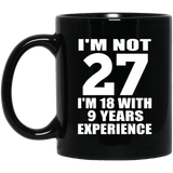 27th Birthday I'm Not 27 I'm 18 With 9 Years Experience - 11oz Coffee Mug Black