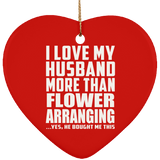 I Love My Husband More Than Flower Arranging - Heart Ornament