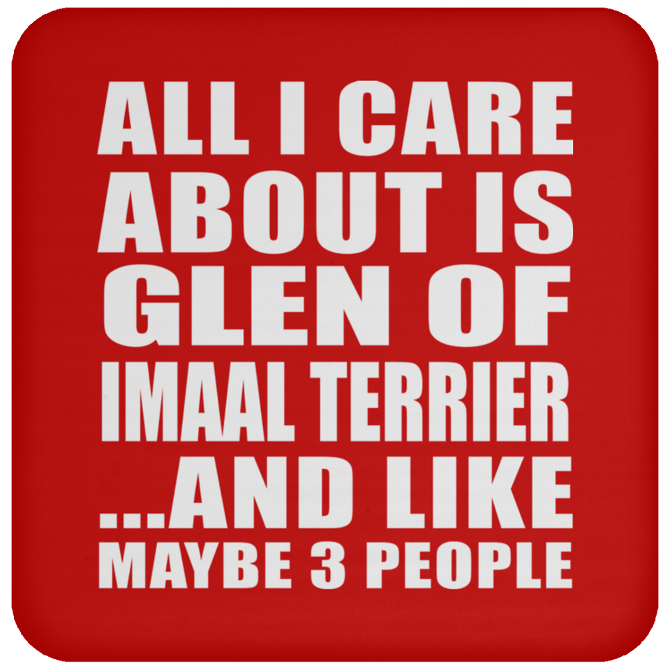 All I Care About Is Glen Of Imaal Terrier - Drink Coaster