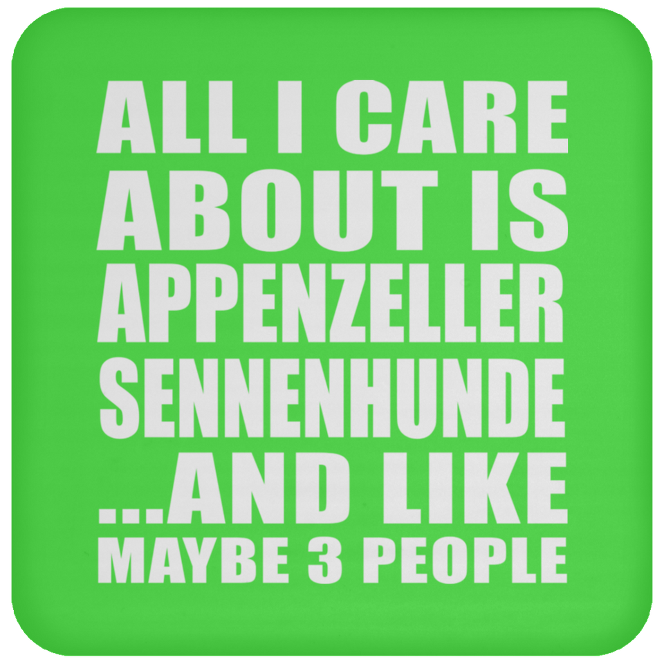 All I Care About Is Appenzeller Sennenhunde - Drink Coaster
