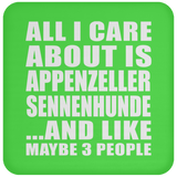 All I Care About Is Appenzeller Sennenhunde - Drink Coaster