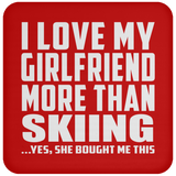 I Love My Girlfriend More Than Skiing - Drink Coaster