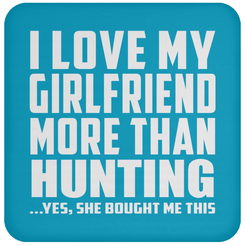 I Love My Girlfriend More Than Hunting - Drink Coaster