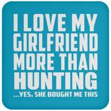 I Love My Girlfriend More Than Hunting - Drink Coaster