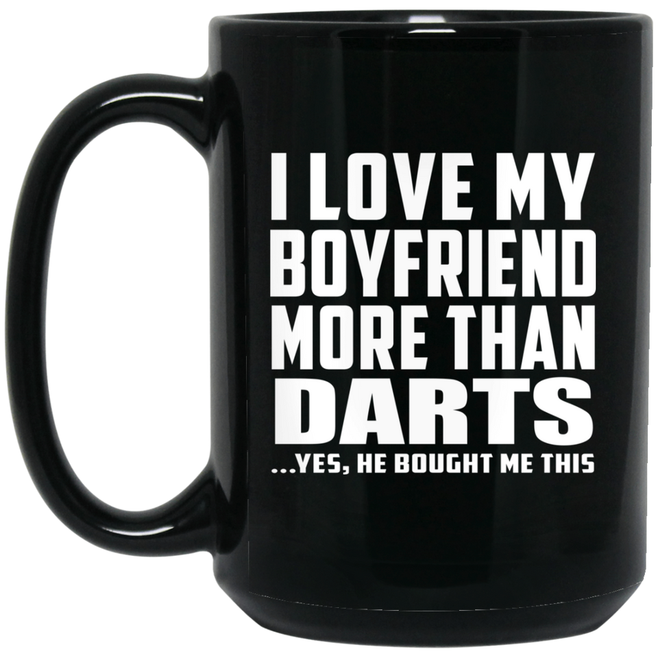 I Love My Boyfriend More Than Darts - 15 Oz Coffee Mug Black