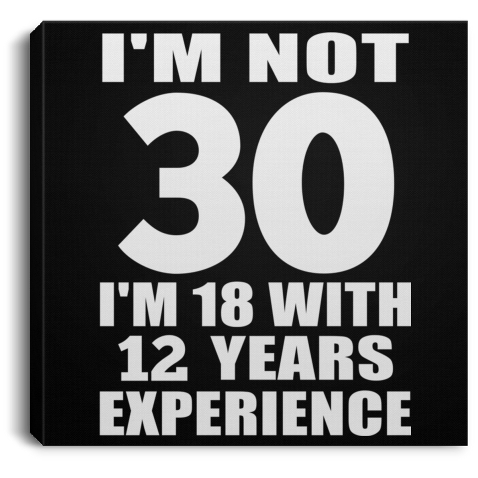 30th Birthday I'm Not 30 I'm 18 With 12 Years Experience - Canvas Square