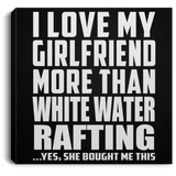I Love My Girlfriend More Than White Water Rafting - Canvas Square