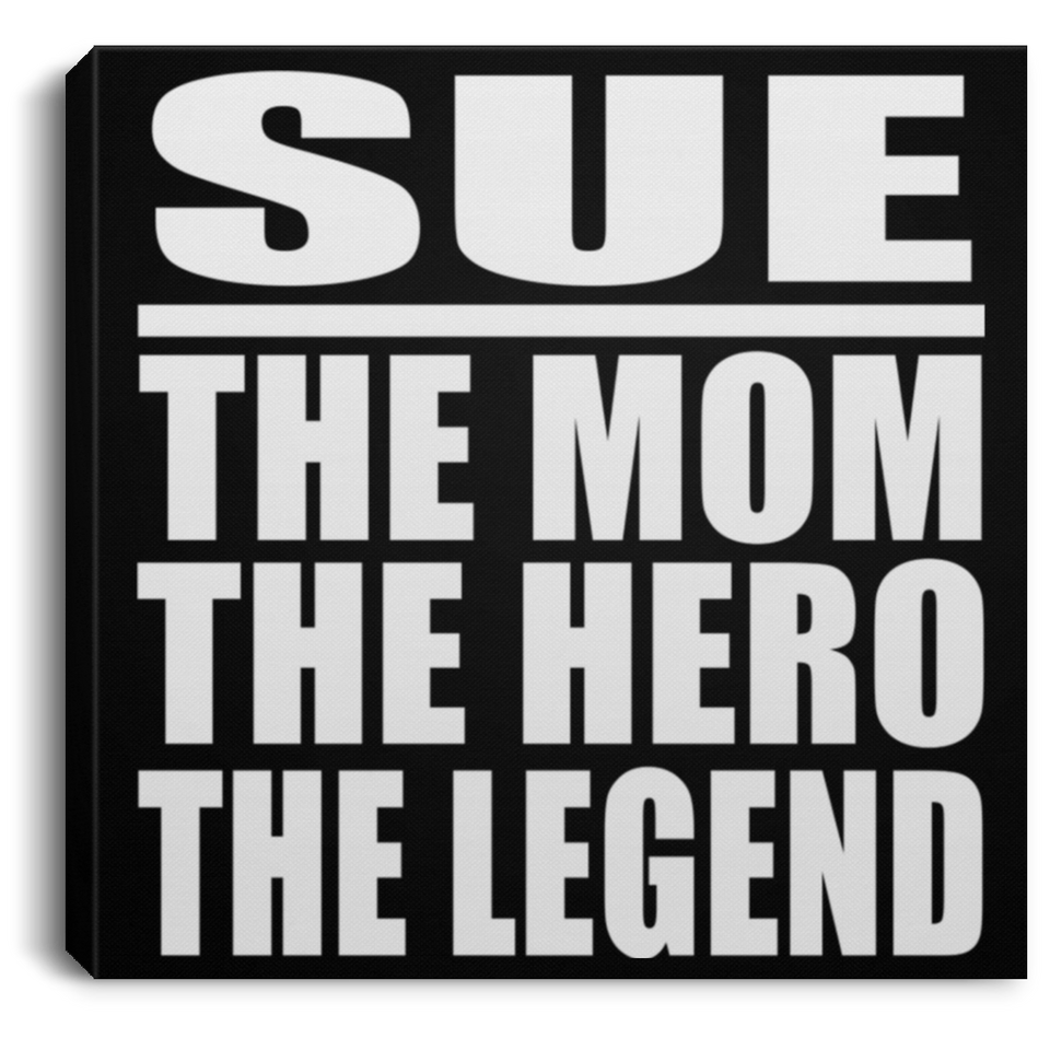 Sue The Mom The Hero The Legend - Canvas Square