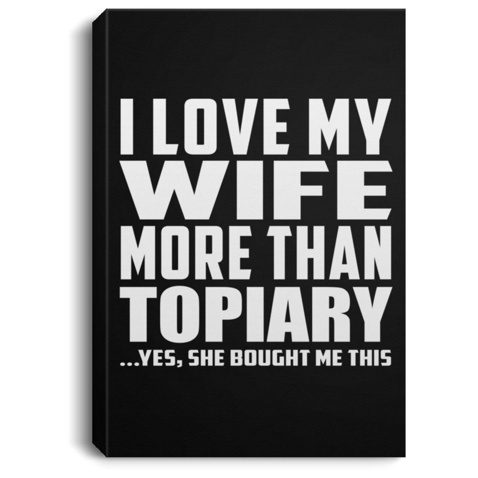 I Love My Wife More Than Topiary - Canvas Portrait