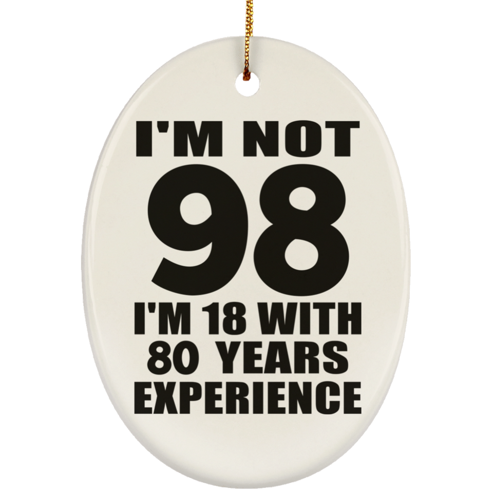 98th Birthday I'm Not 98 I'm 18 With 80 Years Experience - Oval Ornament