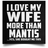 I Love My Wife More Than Mantis - Poster Square