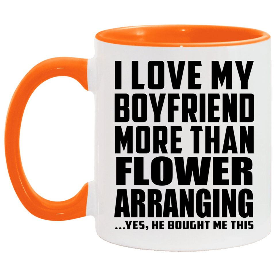I Love My Boyfriend More Than Flower Arranging - 11oz Accent Mug Orange