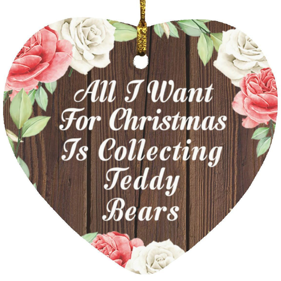 All I Want For Christmas Is Collecting Teddy Bears - Heart Ornament A