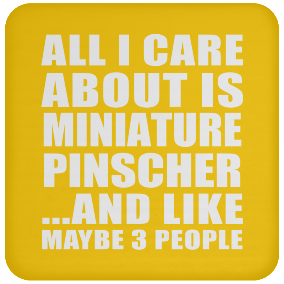 All I Care About Is Miniature Pinscher - Drink Coaster